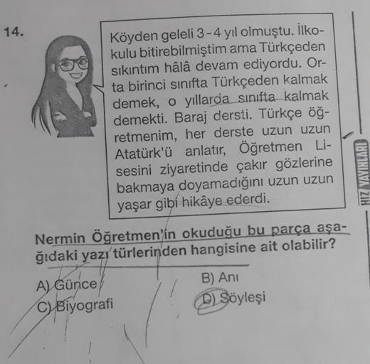 14.
Köyden geleli 3-4 yıl olmuştu. İlko-
kulu bitirebilmiştim ama Türkçeden
sıkıntım hâlâ devam ediyordu. Or-
ta birinci sınıfta Türkçeden kalmak
demek, o yıllarda sınıfta kalmak
demekti. Baraj dersti. Türkçe öğ-
retmenim, her derste uzun uzun
Atatürk'ü an