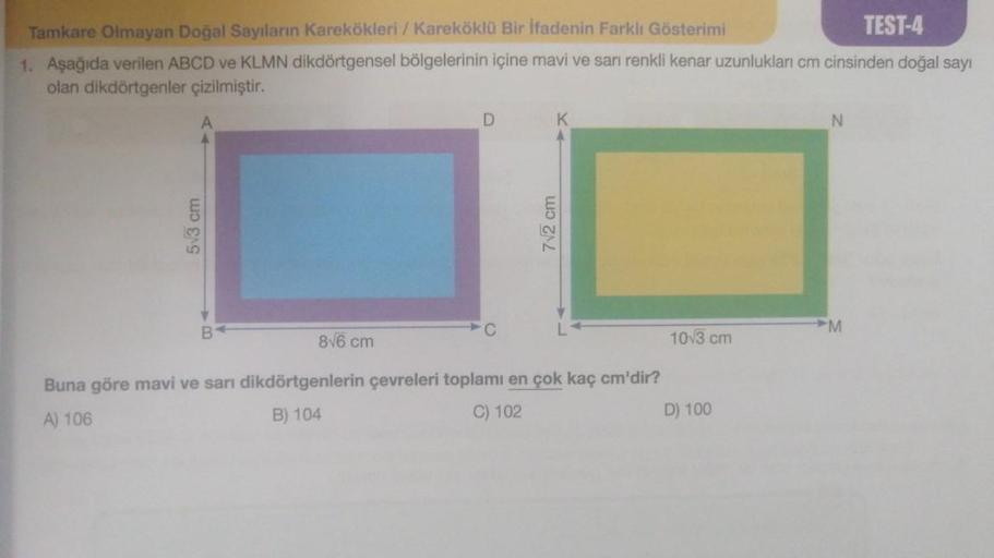 Tamkare Olmayan Doğal Sayıların Karekökleri / Kareköklü Bir İfadenin Farklı Gösterimi
TEST-4
1. Aşağıda verilen ABCD ve KLMN dikdörtgensel bölgelerinin içine mavi ve sarı renkli kenar uzunlukları cm cinsinden doğal sayı
olan dikdörtgenler çizilmiştir.
5√3 