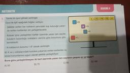 MATEMATİK
9.
Yanda bir oyun görseli verilmiştir.
Oyun ile ilgili aşağıdaki bilgiler veriliyor:
Şekilde verilen her noktanın yanındaki boş kutucuğa yukarı-
da verilen kartlardan biri yerleştirilecektir.
M
-9 N
L
-8
•K
• Kutular içine yerleştirilen kartlar üzerinde yazan tam sayılar,
kutuların bulunduğu noktaların zemine göre konumunu gös-
termektedir.
N noktasının konumu "-9" olarak verilmiştir.
M, K ve L noktalarındaki kutulara yukarıda verilen kartlardan üç
tanesi konumlarına uygun olacak şekilde yerleştiriliyor.
Buna göre yerleştirilmeyen iki kart üzerinde yazan tam sayıların çarpımı en az kaçtır?
A) 50
B) 70
C) 80
D) 140
DENEME 4
-10-14-16-5
