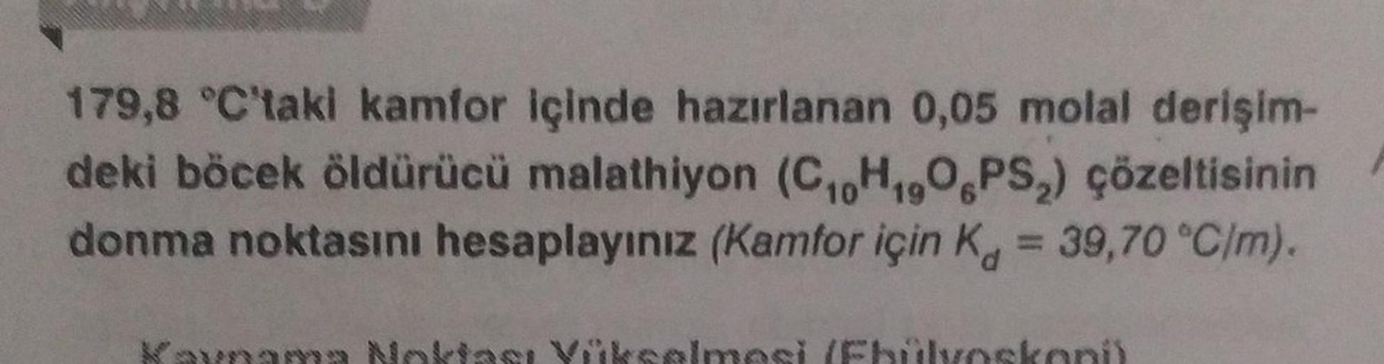 179,8 °C'taki kamfor içinde hazırlanan 0,05 molal derişim-
deki böcek öldürücü malathiyon (C₁0H₁,O PS₂) çözeltisinin
donma noktasını hesaplayınız (Kamfor için K = 39,70 °C/m).
10 19
Kaynama Noktası Yükselmesi (Ebúlyoskopi)