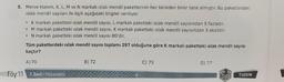 5. Merve Hanım, K, L, M ve N markalı ıslak mendil paketlerinin her birinden birer tane almıştır. Bu paketlerdeki
ıslak mendil sayıları ile ilgili aşağıdaki bilgiler veriliyor.
●
K markalı paketteki ıslak mendil sayısı, L markalı paketteki ıslak mendil sayısından 5 fazladır.
M markalı paketteki ıslak mendil sayısı, K markalı paketteki ıslak mendil sayısından 3 eksiktir.
N markalı paketteki ıslak mendil sayısı 80'dir.
Tüm paketlerdeki ıslak mendil sayısı toplamı 297 olduğuna göre K markalı paketteki ıslak mendil sayısı
kaçtır?
A) 70
föy 11 7. Sınıf Matematik
B) 72
6
C) 75
D) 77
BOUT
TUDEM