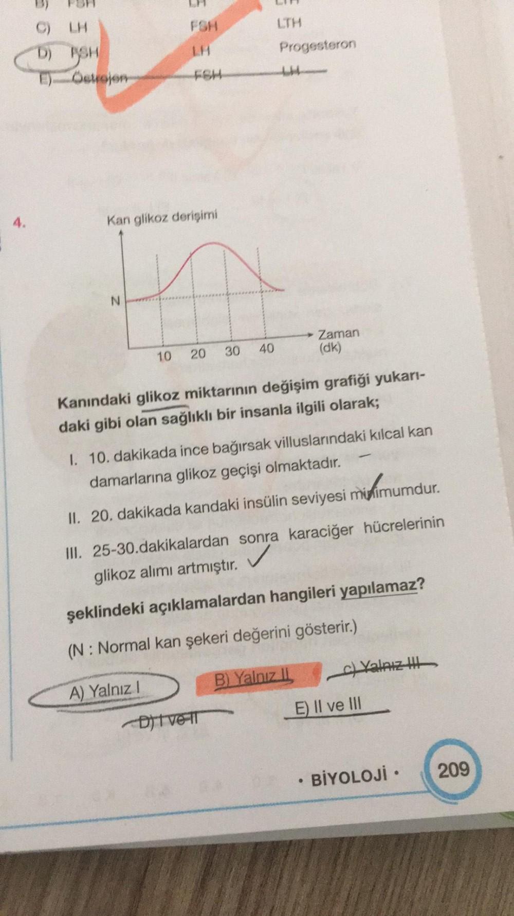 4.
C) LH
D) PSH
E)
Ostrojen
FSH
Kan glikoz derişimi
10 20
30 40
LTH
Progesteron
Kanındaki glikoz miktarının değişim grafiği yukarı-
daki gibi olan sağlıklı bir insanla ilgili olarak;
Diver
Zaman
(dk)
1. 10. dakikada ince bağırsak villuslarındaki kılcal kan