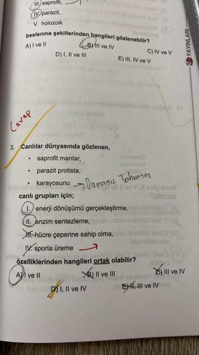 III. saprofit,
IV parazit,
V. holozoik
beslenme şekillerinden hangileri gözlenebilir?
A) I ve II
Bill ve IV
Cevap
●
D) I, II ve III
Teloned new
plitid ulmaunoT
3. Canlılar dünyasında gözlenen,
saprofit mantar,
parazit protista,
karayosunu
canlı grupları iç