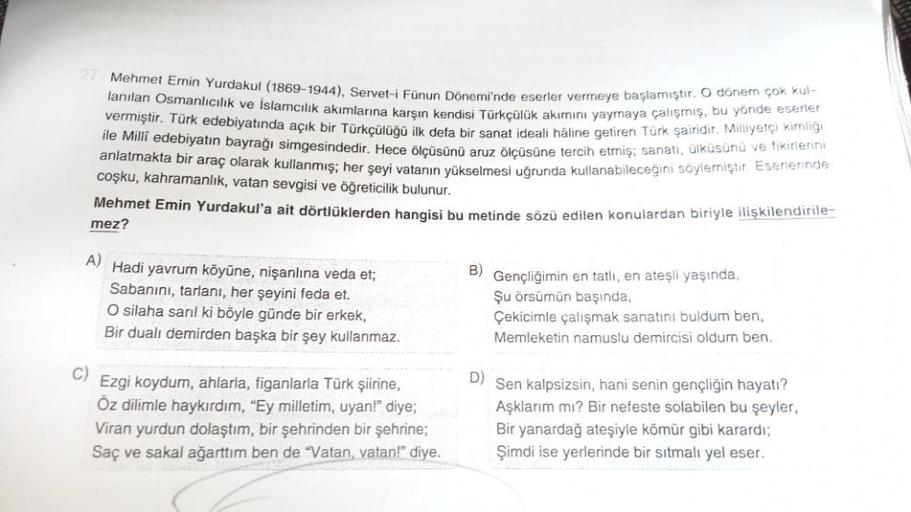 27 Mehmet Emin Yurdakul (1869-1944), Servet-i Fünun Dönemi'nde eserler vermeye başlamıştır. O dönem çok kul
lanılan Osmanlıcılık ve İslamcılık akımlarına karşın kendisi Türkçülük akımını yaymaya çalışmış, bu yönde eserler
vermiştir. Türk edebiyatında açık 