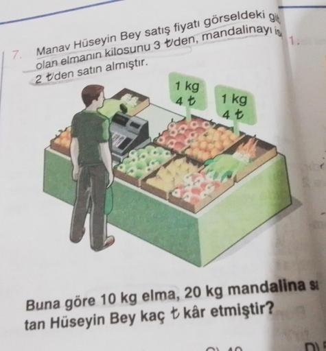 7.
Manav Hüseyin Bey satış fiyatı görseldeki gi
olan elmanın kilosunu 3 den, mandalinayı is
1.
2 Uden satın almıştır.
1 kg
4 t
1 kg
4 t
Buna göre 10 kg elma, 20 kg mandalina si
tan Hüseyin Bey kaç kâr etmiştir?
Ć