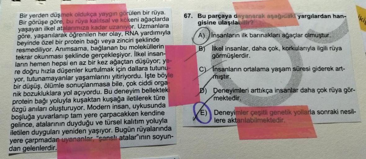 Bir yerden düşmek oldukça yaygın görülen bir rüya.
Bir görüşe göre, bu rüya kalıtsal ve kökeni ağaçlarda
yaşayan ilkel atalarımıza kadar uzanıyor. Uzmanlara
göre, yaşanılarak öğrenilen her olay, RNA yardımıyla
beyinde özel bir protein bağı veya zinciri şek