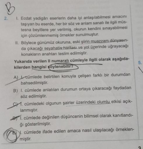 2. I. Ecdat yadigârı eserlerin daha iyi anlaşılabilmesi amacını
taşıyan bu eserde, her bir söz ve anlam sanatı ile ilgili müs-
tesna beyitlere yer verilmiş, okurun kendini sınayabilmesi
için çözümlenmemiş örnekler sunulmuştur.
II. Böylece günümüz okuruna, 