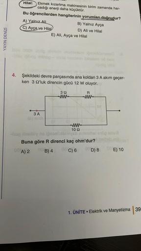 YAYIN DENİZİ
Ekmek kızartma makinesinin birim zamanda har-
cadığı enerji daha küçüktür.
Bu öğrencilerden hangilerinin yorumları doğrudur?
4.
Hilal:
A) Yalnız Ali
C) Ayça ve Hilal
oldersyed
Show 000 000g hele mumiemy
-los iglene milhop - mola ninama bhixels