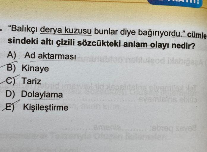 . "Balıkçı derya kuzusu bunlar diye bağırıyordu." cümle
sindeki altı çizili sözcükteki anlam olayı nedir?
voluigod bisbige
A) Ad aktarması
B) Kinaye
e) Tariz
D) Dolaylama
E) Kişileştirme
epairtains etvamiled HOT
sysmiains obs
amenia......... zabieg save