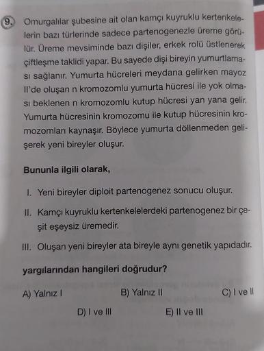 Omurgalılar şubesine ait olan kamçı kuyruklu kertenkele-
lerin bazı türlerinde sadece partenogenezle üreme görü-
lür. Üreme mevsiminde bazı dişiler, erkek rolü üstlenerek
çiftleşme taklidi yapar. Bu sayede dişi bireyin yumurtlama-
si sağlanır. Yumurta hücr