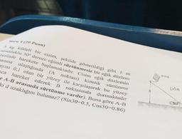 Soru 4 (20 Puan)
anına
5 kg kütleli bir cisim, şekilde gösterildiği gibi 1 m
uzunluklu 30° derece eğimli sürtünmesiz bir eğik düzlem
zerinde harekete başlamaktadır. Cisim eğik düzlemin
ayısı 0,1 olan bir yüzey ile karşılaşarak bu yüzey
ulaştığında (A noktası) kinetik
hareket ederek B noktasında durmaktadır
A-B arasında sürtünme vardır). Buna göre A-B
ki d uzaklığını bulunuz? (Sin30-0.5, Cos30-0.86)
sürtünme
aca
mm 5 kg
L=1m