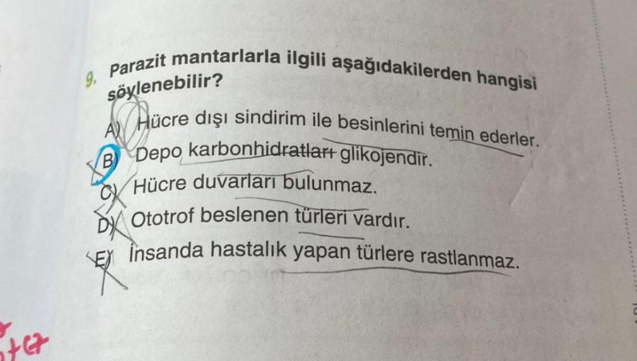 ter
9. Parazit mantarlarla ilgili aşağıdakilerden hangisi
söylenebilir?
A Hücre dışı sindirim ile besinlerini temin ederler.
B Depo karbonhidratlart glikojendir.
Hücre duvarları bulunmaz.
DOtotrof beslenen türleri vardır.
insanda hastalık yapan türlere ras