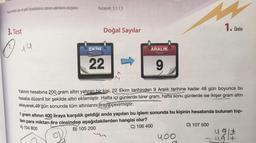 Kuralı verilen sayı ve şekil örüntülerinin istenen adımlarını oluşturur.
3. Test
O
7.
19
Kazanım: 5.1.1.3
EKİM
PILOOR
Doğal Sayılar
22
->
37
ARALIK
Pazar
9
Yatırım hesabına 200 gram altın yatıran bir kişi, 22 Ekim tarihinden 9 Aralık tarihine kadar 49 gün boyunca bu
hesaba düzenli bir şekilde altın eklemiştir. Hafta içi günlerde birer gram, hafta sonu günlerde ise ikişer gram altın
ekleyerek 49 gün sonunda tüm altınlarını liraya çevirmiştir.
1 gram altının 400 liraya karşılık geldiği anda yapılan bu işlem sonunda bu kişinin hesabında bulunan top-
lam para miktarı lira cinsinden aşağıdakilerden hangisi olur?
A) 104 800
B) 105 200
C) 106 400
400
1. Ünite
D) 107 500
m
ug
4917