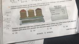 A) 12
8x324
y
14. Aşağıdaki terazide kütleleri eşit olan fındık, fıstık ve üzüm kurusu tartılmıştır. Kuru yemişlerin konuldugu
paketlerin kütleleri birbirine eşit olup her birinin kütlesi 20 gramdır.
8
1/60 2/0/
6-333
Fındık
Fistik
2160 gram
Üzüm
kurusu
MATEMATİK
Fiyat Listesi
(100 gram)
Fındık
Fıstık
Üzüm Kurusu
3 MATEMATİK
: 8 TL
: 12 TL
: 4 TL
Togel imsiqot ninneliyes motsd nin'e13 ov sild 3113 eség anve
Terazinin gösterdiği değer kuru yemişlerin paketli hâlinin kütlesi olup paket kütlesi fiyata dâhil ol-
madığına göre alınan kuru yemişler için ödenecek toplam ücret kaç TL'dir?
A) 148
B) 154
C) 162
D) 168
6. SINIF ÖTD-1/A SER