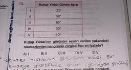 nden
final eğitim kurumları
13.
1
||
|||
A) I
Kutup Yıldızı Görme Açısı
23°
50°
65°
30°
10°
smun Ill (3
IV
SING V
Kutup Yıldızı'nın görünüm açıları verilen yukarıdaki
merkezlerden hangisinin çizgisel hızı en fazladır?
ales,,von IX.
D) IV
B) II
C) III
E) V
Kuzey
acısı
yıldızının goranim adisi 90°
kuzeye gididikce orter. (güneyde gönülme)
lük hareketi-