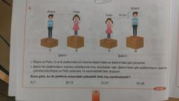 Büşra
●
A
Pelin
B
Pelin
18
A
14 cm
Büşra
Şekil-l
Şekil-Il
Büşra ve Pelin, A ve B platformlarının üzerine Şekil-l'deki ve Şekil-ll'deki gibi çıkıyorlar.
• Şekil-l'de platformların üzerine çıktıklarında boy uzunlukları eşit, Şekil-ll'deki gibi platformların üzerine
çıktıklarında Büşra ve Pelin arasında 14 santimetrelik fark oluşuyor.
Buna göre, bu iki platform arasındaki yükseklik farkı kaç santimetredir?
A) 7
B) 14
C) 21
B
D) 28