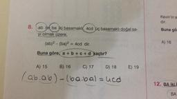 8. ab ije ba ki basamaklı, 4cd üç basamaklı doğal sa-
yı olmak üzere,
(ab)2-(ba)2 = 4cd dir.
Buna göre, a + b + c + d kaçtır?
A) 15
C) 17
B) 16
D) 18
(ab.ab)-(ba.bal = ucd
E) 19
Kevin'in a
dir.
Buna gö
A) 16
12. BA iki
BA