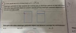 7. a, b birer gerçek sayı ve b ≥ 0 olmak üzere a√/b = √a²b'dir.
Dikdörtgen şeklindeki bir kâğıt aşağıdaki gibi kesilerek kare ve dikdörtgen şeklinde iki kâğıt elde ediliyor.
Elde edilen kare şeklindeki kâğıdın bir yüzünün alanı 27 cm² olup dikdörtgen şeklindeki kâğıdın bir yüzü-
nün alanının 3 katına eşittir.
18
Buna göre elde edilen dikdörtgen şeklindeki kâğıdın kısa kenarının uzunluğu kaç santimetredir?
A) 9
B) 2√3
C) 3
D) √3
3.
Yukar
A) 3