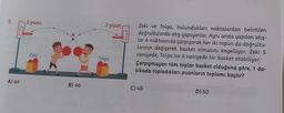 8.
A) 44
3 puan
Zeki
A
B) 46
2 puan
Tolga
Zeki ve Tolga, bulundukları noktalardan belirtilen
doğrultularda atış yapıyorlar. Aynı anda yapılan atış-
lar A noktasında çarpışarak her iki topun da doğrultu-
larının değişerek basket olmasını engelliyor. Zeki 5
saniyede, Tolga ise 6 saniyede bir basket atabiliyor.
Çarpışmayan tüm toplar basket olduğuna göre, 1 da-
kikada topladıkları puanların toplamı kaçtır?
C) 48
D) 50