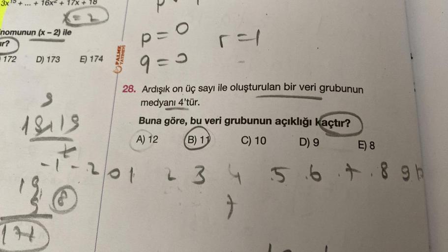 3x
nomunun (x-2) ile
ur?
+ +16x² + 17x + 18
172
D) 173
18+18
144
E) 174
PALME
YAYINEVI
P10
9=0
28. Ardışık on üç sayı ile oluşturulan bir veri grubunun
medyanı 4'tür.
Buna göre, bu veri grubunun açıklığı kaçtır?
A) 12
B) 11
C) 10
D) 9
-1-201
E) 8
2 3 4 5 6