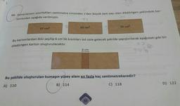 66. Kenarlarının uzunlukları santimetre cinsinden 1'den büyük tam sayı olan dikdörtgen şeklindeki kar-
tonlardan aşağıda verilmiştir.
45
13
57 cm²
S
65 cm²
75 cm²
Bu kartonlardan ikisi seçilip 6 cm'lik kısımları üst üste gelecek şekilde yapıştırılarak aşağıdaki gibi bir
dikdörtgen karton oluşturulacaktır.
6 cm
TYS
Bu şekilde oluşturulan kumaşın yüzey alanı en fazla kaç santimetrekaredir?
A) 110
B) 114
C) 118
D) 122