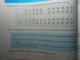 1. Ünite Değerl
1. Bir seyahat acentasının, turistler için düzenlediği geziye ait otobüsün oturma planı aşağıda verilmiştir.
4
3
2
1
oturacaktır.
8
7
6
12
11
20
16
10
15
19
2. Bir kule, yukarıdan aşağıya doğru 1, 2, 3
24 28
27
23
26
30
34 38 42
37
14 18 22
32
36 40
5 9 13 17 21 25 29 31 35 39 43
33
41
Buna göre, tüm boyamalar yapıldıktan sonra, boyalı olmayan kaç kart kalır?
B) 6
A) 7
C) 5
46
45
Plandaki koltukların üzerine yapıştırılan koltuk numarası kartlarından bazıları aşağıdaki kurallara göre boyanacaktır.
44
Pistin
• Koltuk numarası 60'ın çarpanı olan kartlar mavi renge boyanacak ve bu koltuklara İngilizce bilenler otura-izlar
caktır.
• Koltuk numarası 5 ile aralarında asal olan kartlar sarı renge boyanacak ve bu koltuklara Fransızca bilenler
ekild
B 000
azla
• Hem mavi hem de sarı renge boyanan koltuk numarası kartları, yeşil renge boyanmış olup, bu koltuklara iki Araç
dili (İngilizce ve Fransızca) bilenler oturacaktır.
A) 18
D) 4
Fra: