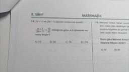 8. SINIF
14. (a + 1) ve (2b-1) sayıları aralarında asaldır. Jeg har
a +1
2b-1-12 olduğuna göre, a.b işleminin so-
27
nucu kaçtır?
BO 76
C) 78
D) 154
A) 15
MATEMATİK
B) 30
OE
16. Mehmet Amca, kenar uzunlu
225 metre olan dikdörtgen şe
etrafına köşelere de gelmek
larla zeytin fidanı dikecektir.
Buna-göre Mehmet Amca'r
fidanına ihtiyacı vardır?
A) 19 B) 38