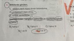 Bitkilerde görülen;
selüloz yapılı hücre duvarı bulundurma,
II polisakkarit depo etme,
III. mRNA sentezleme
özelliklerinden hangileri bakteriler ve mantarlar içinde
ortaktır?
A) Yalnız I
D) I ve III
B) Yalnız II
E) II ve III
C) Yalnız III
3
8. Bir h
1. ha
II. çi
III. n
özel
A)