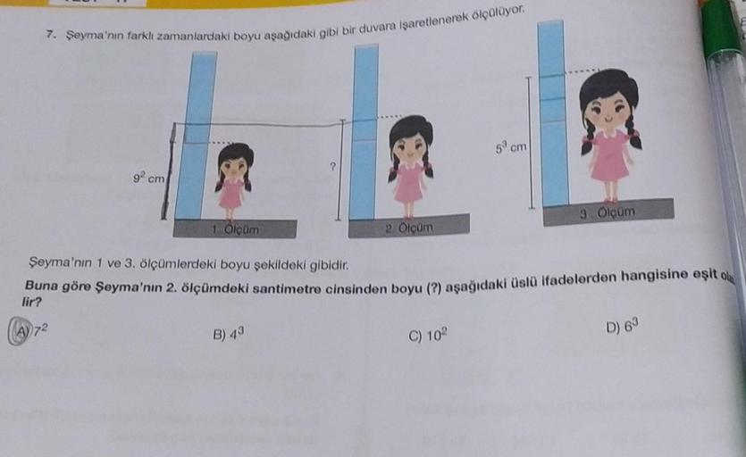 7. Şeyma'nın farklı zamanlardaki boyu aşağıdaki gibi bir duvara işaretlenerek ölçülüyor.
92 cm
1. Ölçüm
2. Ölçüm
53 cm
C) 102
3. Ölçüm
Şeyma'nın 1 ve 3. ölçümlerdeki boyu şekildeki gibidir.
Buna göre Şeyma'nın 2. ölçümdeki santimetre cinsinden boyu (?) aşa