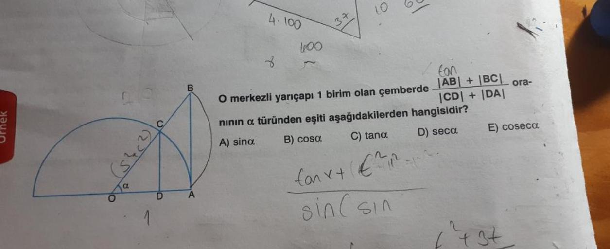 Ornek
(54(²)
Ja
D
B
A
4.100
100
37
10
tan
|AB| + |BC| ora-
|CD| + |DA|
O merkezli yarıçapı 1 birim olan çemberde
nının x türünden eşiti aşağıdakilerden hangisidir?
A) sina
B) cosa
C) tana
D) seca
fon x + (€²²-
sin (sin
E) coseca
+37