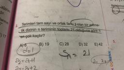 ter
yönün-
ktır.
arının
E) 17
2.
Terimleri tam sayı ve ortak farkı olan bir aritme-
tik dizinin n teriminin toplamı 21 olduğuna göre n
en çok kaçtır?
A) 6
2₂=241
B) 19
C) 28 D) 32 E) 42
Sn = 21
de ag
ifadelerind
A) Yalnız
5.
N ÜÇRENK