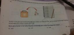 tir.
bir hafta (7 gün) içerisinde para biriktirmiş ve her gün biriktirdiği para miktarların getm
1. Gün:
2. Gün:
3. Gün:
50
25
4. Gün:
5. Gün:
6. Gün:
7. Gün:
Serdar'ın bir gün içerisinde biriktirdiği para miktarı en fazla 55 TL'dir. Ayrıca ardışık herhangi iki günde
biriktirdiği para miktarı toplamı 80 TL'dir.
Buna göre Serdar'ın bir hafta boyunca biriktirdiği para miktarı en fazla kaç TL'dir?
A) 265
B) 275
C) 285
55
ağıdaki s
göste
2281429
D) 295
Bu
ye
00