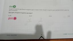 Soru 6
lami 72 olacaktır.
Nurgül'ün bugünkü yaşı Sinem'in bugünkü yaşının 3 katıdır. Sinem, Nurgül'ün bugünkü yaşına geldiğinde ikisinin yaşlanı top-
Buna göre, Nurgül'ün bugünkü yaşı kaçtır?
B) 27
A) 30
Çözüm
KONU ANLATIMI
(x)
S
5
C) 24
D) 21
7. SINIF - Matematik