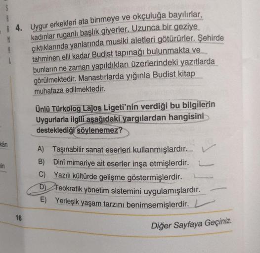 A
in
M
A
kân
4.
16
Uygur erkekleri ata binmeye ve okçuluğa bayılırlar,
kadınlar ruganlı başlık giyerler. Uzunca bir geziye
çıktıklarında yanlarında musiki aletleri götürürler. Şehirde
tahminen elli kadar Budist tapınağı bulunmakta ve
bunların ne zaman yapı