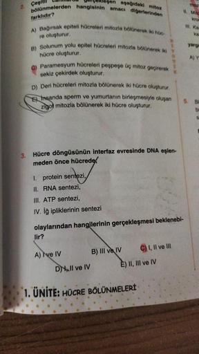 2.
kleşen aşağıdaki mitoz
bölünmelerden hangisinin amacı diğerlerinden
farklıdır?
Çeşitli
A) Bağırsak epiteli hücreleri mitozla bölünerek iki hüc
re oluşturur.
B) Solunum yolu epitel hücreleri mitozla bölünerek iki
hücre oluşturur.
C) Paramesyum hücreleri