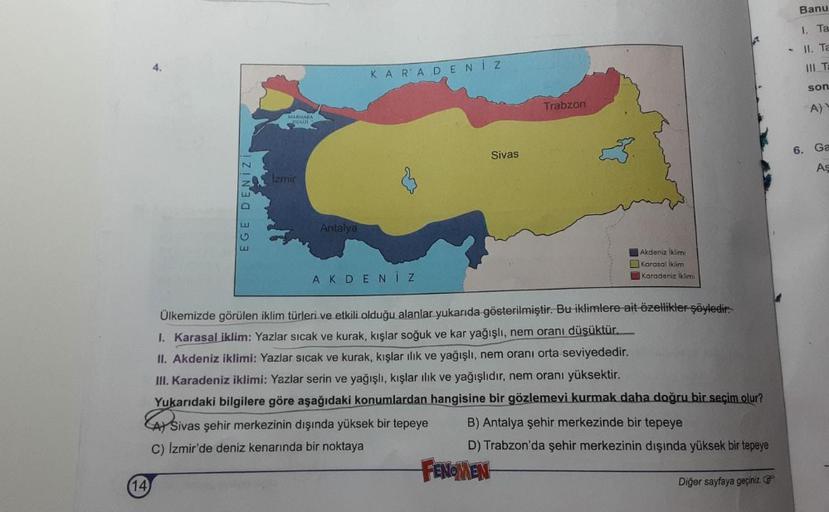 (14)
EGE DENİZİ
MARMARA
DENIZI
Izmir
Antalya
KARADENİZ
2
AKDENİZ
Sivas
FENOMEN
Trabzon
Akdeniz iklimi
Karasal İklim
Karadeniz İklimi
Ülkemizde görülen iklim türleri ve etkili olduğu alanlar yukarıda gösterilmiştir. Bu iklimlere ait özellikler şöyledir:
I. 