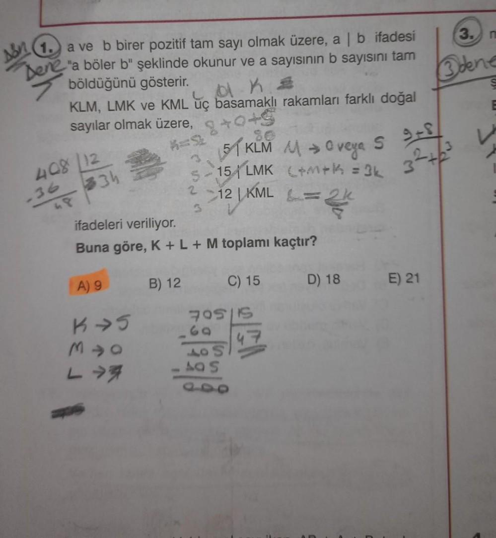 1. a ve b birer pozitif tam sayı olmak üzere, a | b ifadesi
Dene "a böler b" şeklinde okunur ve a sayısının b sayısını tam
böldüğünü gösterir.
dk=
KLM, LMK ve KML üç basamaklı rakamları farklı doğal
sayılar olmak üzere,
408 12
48
334
A) 9
ifadeleri veriliy
