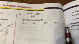 İNDİRĢEME FORMÜLLERİ
n sonucu
$3.2
$3
4.
cos 235° + sin 35°
sin 55°
işleminin sonucu kaçtır?
A)-2
B)-1
Fes
C) 0
D) 1
meyid Ilsexhom
novilhev sablon (
E):
7.
a = sin32
b = sin2
c = sin
olduğuna
sıralanm
A) b> a