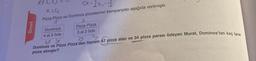 Örnek
CK={41-13
x=4
Pizza Pizza ve Dominos pizzalarının kampanyası aşağıda verilmiştir.
X
Dominos
4 al 3 öde
Pizza Pizza
3 al 2 öde
4x 3x
3y
Dominos ve Pizza Pizza'dan toplam 47 pizza alan ve 34 pizza parası ödeyen Murat, Dominos'tan kaç tane
pizza almıştır?