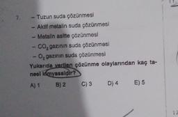 2.
- Tuzun suda çözünmesi
Aktif metalin suda çözünmesi
Metalin asitte çözünmesi
- CO₂ gazının suda çözünmesi
- O₂ gazının suda çözünmesi
Yukarıda verilen çözünme olaylarından kaç ta-
nesi kimyasaldır?
A) 1
B) 2 C) 3 D) 4
E) 5