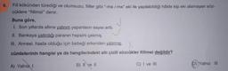 6.
Fiil kökünden türediği ve olumsuzu, fiiller gibi "-ma /-me" eki ile yapılabildiği hâlde kip eki alamayan söz-
cüklere "fiilimsi" denir.
Buna göre,
I. Son yıllarda altına yatırım yapanların sayısı arttı.
II. Bankaya yatırdığı paranın hepsini çekmiş.
III. Annesi, hasta olduğu için bebeği erkenden yatırmış.
cümlelerinin hangisi ya da hangilerindeki altı çizili sözcükler fiilimsi değildir?
C) I ve III
A) Yalnız I
B) II ve II
D) Yalnız III