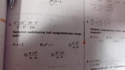 CEVA
3.
a²+ab²-ab-b³
a²+b²-2ab
ifadesinin sadeleşmiş hali aşağıdakilerden hangi-
sidir?
A) a +2
D)
a+b²
a-b
B) a² +1
a+b
E)
a²+b
a-b
a+b²
a+b
/yediikl
27
C) 3 D) 2 E
ifadesinin sadeleştirilmiş biçimi aşa
hangisidir?
A) 3+x
D) 3
B) 3x
E) 9
9. x= 3.436
y = 2,564
olduğuna göre, (x-y)² + 4xy ifadesin