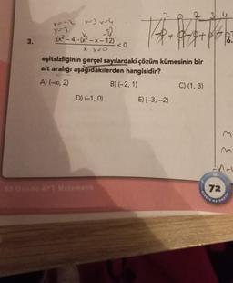 3.
TAR-
eşitsizliğinin gerçel sayılardaki çözüm kümesinin bir
alt aralığı aşağıdakilerden hangisidir?
A) (-∞0, 2)
B) (-2, 1)
X=-L
X-2
x-3 x=4
(x²-4)-(x²-x-12)
X X=O
D) (-1,0)
65 Günde AYT Matematik
<0
E) (-3,-2)
C) (1,3)
72
REHBER
6.