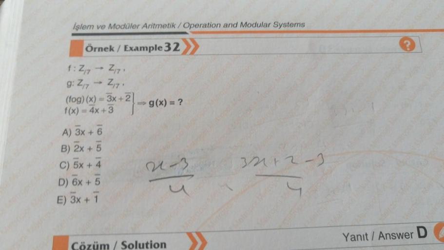 İşlem ve Modüler Aritmetik / Operation and Modular Systems
Örnek / Example 32
Z₁7'
Z₁7,
f: Z₁7
g: Z₁7
(fog)(x)=3x+2
f(x) = 4x+3
A) 3x + 6
B) 2x + 5
C) 5x + 4
D) 6x + 5
E) 3x +
g(x) = ?
21-3
Cözüm / Solution
Metrodotie
32+2-3
Yanıt / Answer D