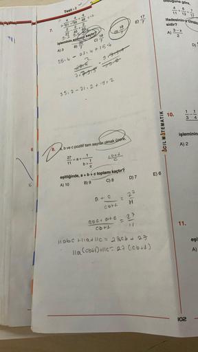 Test-I
7.
3514
4
4
21 235
2
2
45
27
9.3 9.
işleminin sonucu kaçtır?
A) 3
C)
B)
4
49 7.7
2
-
27
11
+
63
20
7
21.4+15.4
19
2915
7.779.5 7794
35,2-21.2+15+2
=a+
0
1
8. a, b ve c pozitif tam sayılar olmak üzere,
b+-
9137579
18
cott
1
C
eşitliğinde, a + b + c t
