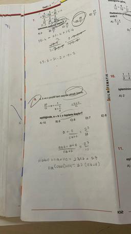 Test-I
7.
3514
4
4
21 235
2
2
45
27
9.3 9.
işleminin sonucu kaçtır?
A) 3
C)
B)
4
49 7.7
2
-
27
11
+
63
20
7
21.4+15.4
19
2915
7.779.5 7794
35,2-21.2+15+2
=a+
0
1
8. a, b ve c pozitif tam sayılar olmak üzere,
b+-
9137579
18
cott
1
C
eşitliğinde, a + b + c toplamı kaçtır?
A) 10
B) 9
C) 8
a+c
C672
26c+ ate
cb+t
2
=
17
E) 7
D) 7
29
W
27
Hobe +llatllc = 27cb + 27
11a (cb+1) +11c = 27 (cb+l)
ACIL MATEMATIK
E) 6
duğuna göre,
6
13
El.
A)
+
ifadesinin cinsin
sidir?
3-x
2
10.
1/3
7
11.
17
102
D)
1
işleminin
A) 2
4
eşi
A)