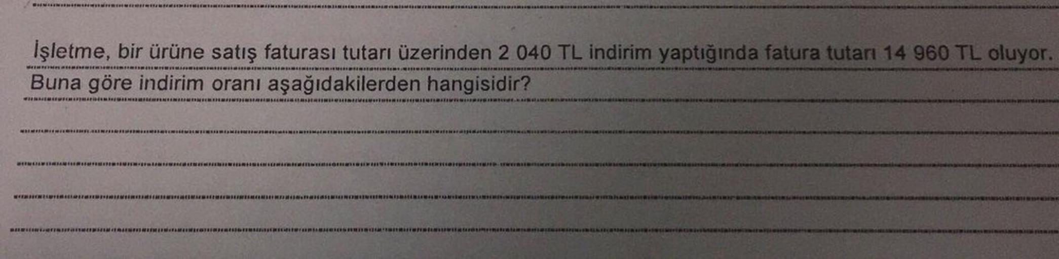 İşletme, bir ürüne satış faturası tutarı üzerinden 2 040 TL indirim yaptığında fatura tutarı 14 960 TL oluyor.
Buna göre indirim oranı aşağıdakilerden hangisidir?
WITT
BIBLICH GOTT
IMUNOSTIN
THEREDITOFORU@Hesnen