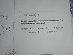 30 = 1/2
4D Serisi Ⓡ
b
11.
X
an-
3
f(x) = arctan
fonksiyonunun ters fonksiyonunun kuralı olan f-¹(x)
aşağıdakilerden hangisidir?
A) 3tanx - 4
B) 6tanx - 3
D) 3tanx - 6
C) 3tanx + 6
E) 3tanx + 3
grula
eğerle
Doğru
Değe
Doc
De
C