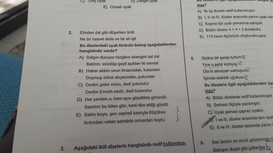 S
3.
2.
Tunç uyak
E) Cinasli uyak
D) Zengin uyak
Elinden dal gibi düşerken ümit
Ne bir hasret dinle ne bir ah işit
Bu dizelerdeki uyak türünün özdeşi aşağıdakilerden
hangisinde vardır?
A) Dalgın duruyor rüzgârın ahengini dal dal
Baktım, süzülüp geçti açıkt