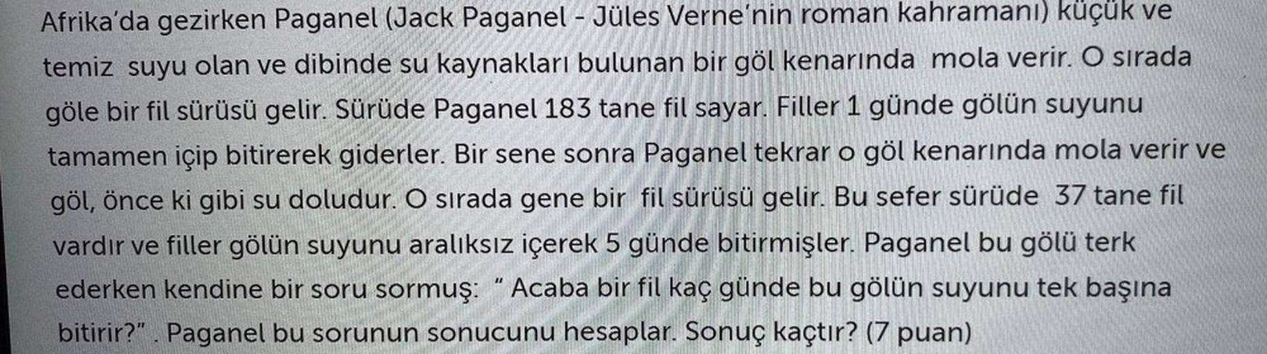 Afrika'da gezirken Paganel (Jack Paganel - Jüles Verne'nin roman kahramanı) küçük ve
temiz suyu olan ve dibinde su kaynakları bulunan bir göl kenarında mola verir. O sırada
göle bir fil sürüsü gelir. Sürüde Paganel 183 tane fil sayar. Filler 1 günde gölün